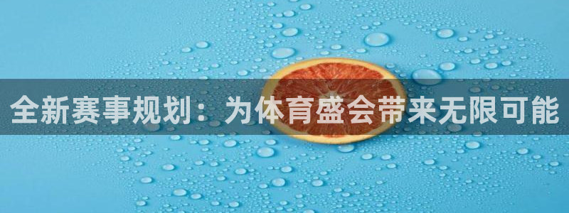 杏鑫凯捷平台：全新赛事规划：为体育盛会带来无限可能