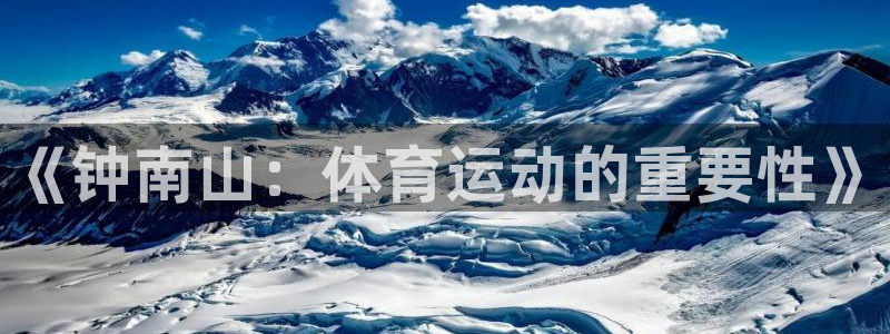杏鑫2体育登录入口：《钟南山：体育运动的重要性》